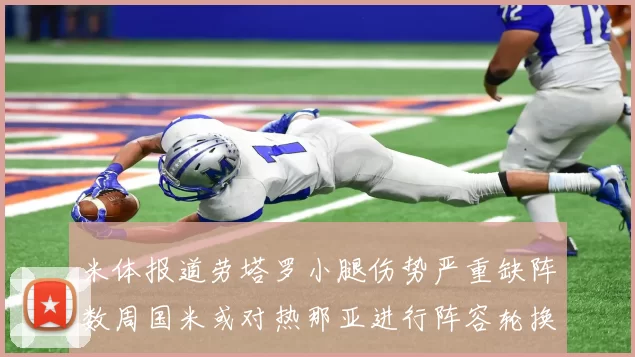 米体报道劳塔罗小腿伤势严重缺阵数周国米或对热那亚进行阵容轮换