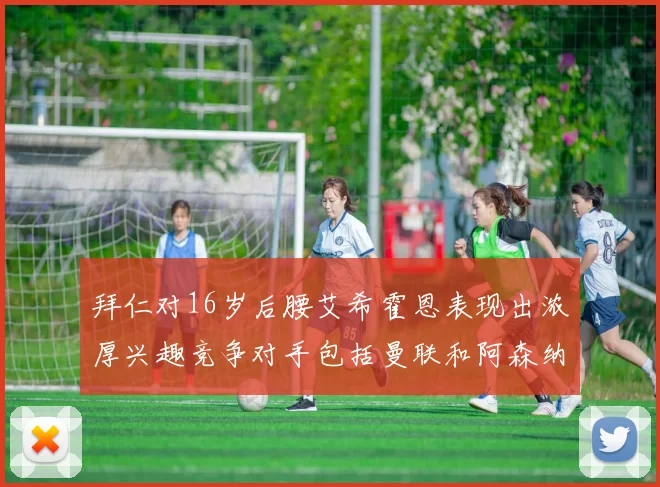 拜仁对16岁后腰艾希霍恩表现出浓厚兴趣竞争对手包括曼联和阿森纳