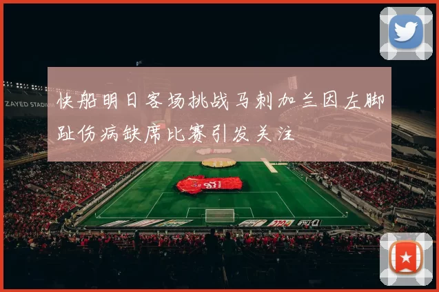 快船明日客场挑战马刺加兰因左脚趾伤病缺席比赛引发关注